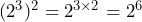 (2^3)^2 = 2^{3 \times 2} = 2^6