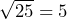 \sqrt{25} = 5