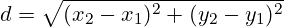 \[ d = \sqrt{(x_2 - x_1)^2 + (y_2 - y_1)^2} \]