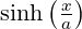 \sinh\left(\frac{x}{a}\right)