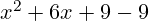 x^2 + 6x + 9 - 9