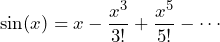 \[ \sin(x) = x - \frac{x^3}{3!} + \frac{x^5}{5!} - \cdots \]