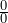 \frac{0}{0}