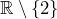 \mathbb{R} \setminus \{2\}