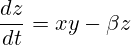 \[ \frac{dz}{dt} = xy - \beta z \]