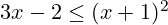 3x - 2 \leq (x + 1)^2