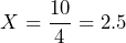 \[ X = \frac{10}{4} = 2.5 \]