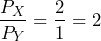 \[ \frac{P_X}{P_Y} = \frac{2}{1} = 2 \]