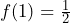 f(1) = \frac{1}{2}