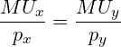 \[ \frac{{MU_x}}{{p_x}} = \frac{{MU_y}}{{p_y}} \]