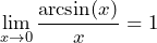 \[ \lim_{{x \to 0}} \frac{\arcsin(x)}{x} = 1 \]