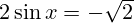 2 \sin x = -\sqrt{2}