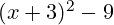 (x + 3)^2 - 9