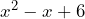 x^2 - x + 6