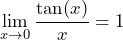 \[ \lim_{{x \to 0}} \frac{\tan(x)}{x} = 1 \]