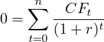 \[ 0 = \sum_{t=0}^{n} \frac{CF_t}{(1 + r)^t} \]