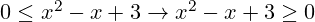 0 \leq x^2 - x + 3 \rightarrow x^2 - x + 3 \geq 0