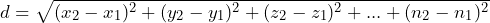 \[ d = \sqrt{(x_2 - x_1)^2 + (y_2 - y_1)^2 + (z_2 - z_1)^2 + ... + (n_2 - n_1)^2} \]