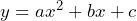 y = ax^2 + bx + c