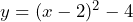 y = (x - 2)^2 - 4