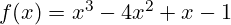 f(x) = x^3 - 4x^2 + x - 1