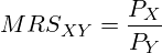 \[ MRS_{XY} = \frac{P_X}{P_Y} \]