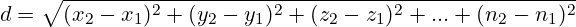 \[ d = \sqrt{(x_2 - x_1)^2 + (y_2 - y_1)^2 + (z_2 - z_1)^2 + ... + (n_2 - n_1)^2} \]