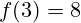 f(3) = 8