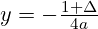 y = -\frac{1 + \Delta}{4a}