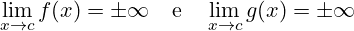 \[    \lim_{x \to c} f(x) = \pm \infty \quad \text{e} \quad \lim_{x \to c} g(x) = \pm \infty    \]