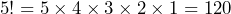 5! = 5 \times 4 \times 3 \times 2 \times 1 = 120