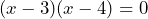 \[ (x - 3)(x - 4) = 0 \]