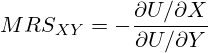 \[ MRS_{XY} = -\frac{\partial U / \partial X}{\partial U / \partial Y} \]