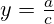 y = \frac{a}{c}