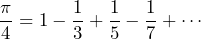 \[ \frac{\pi}{4} = 1 - \frac{1}{3} + \frac{1}{5} - \frac{1}{7} + \cdots \]