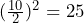 (\frac{10}{2})^2 = 25