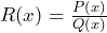 R(x) = \frac{P(x)}{Q(x)}