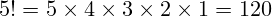 5! = 5 \times 4 \times 3 \times 2 \times 1 = 120