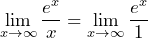 \[ \lim_{x \to \infty} \frac{e^x}{x} = \lim_{x \to \infty} \frac{e^x}{1} \]