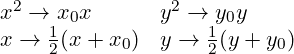 \[ \begin{array}{ll} x^2 \rightarrow x_0 x & y^2 \rightarrow y_0 y \\ x \rightarrow \frac{1}{2}(x + x_0) & y \rightarrow \frac{1}{2}(y + y_0) \end{array} \]