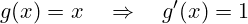 \[ g(x) = x \quad \Rightarrow \quad g'(x) = 1 \]