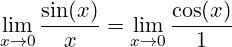 \[ \lim_{x \to 0} \frac{\sin(x)}{x} = \lim_{x \to 0} \frac{\cos(x)}{1} \]