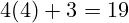 4(4) + 3 = 19