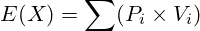 \[    E(X) = \sum (P_i \times V_i)    \]