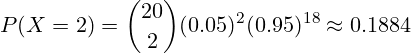 \[ P(X = 2) = \binom{20}{2} (0.05)^2 (0.95)^{18} \approx 0.1884 \]