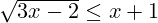 \sqrt{3x - 2} \leq x + 1