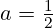 a = \frac{1}{2}