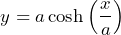 \[ y = a \cosh\left(\frac{x}{a}\right) \]