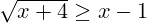 \sqrt{x + 4} \geq x - 1