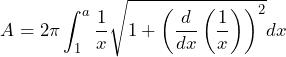 \[ A = 2\pi \int_{1}^{a} \frac{1}{x} \sqrt{1 + \left( \frac{d}{dx} \left( \frac{1}{x} \right) \right)^2} dx \]